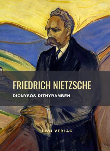 Friedrich Nietzsche: Dionysos-Dithyramben. Vollständige Neuausgabe von LIWI Literatur- und Wissenschaftsverlag